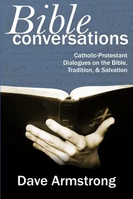 Conversaciones bíblicas: Diálogos católico-protestantes sobre la Biblia, la tradición y la salvación - Bible Conversations: Catholic-Protestant Dialogues on the Bible, Tradition, and Salvation