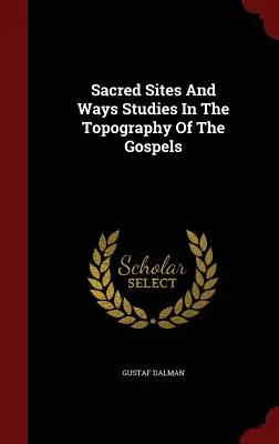 Lugares y caminos sagrados Estudios sobre la topografía de los Evangelios - Sacred Sites And Ways Studies In The Topography Of The Gospels