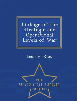 Vinculación de los niveles estratégico y operativo de la guerra - War College Series - Linkage of the Strategic and Operational Levels of War - War College Series