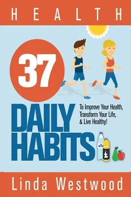 Salud: ¡37 Hábitos Diarios para Mejorar su Salud, Transformar su Vida y Vivir Sano! - Health: 37 Daily Habits to Improve Your Health, Transform Your Life & Live Healthy!