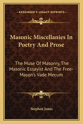 Misceláneas Masónicas en Poesía y Prosa: La musa de la masonería, el ensayista masónico y el vademécum del francmasón - Masonic Miscellanies In Poetry And Prose: The Muse Of Masonry, The Masonic Essayist And The Free-Mason's Vade Mecum