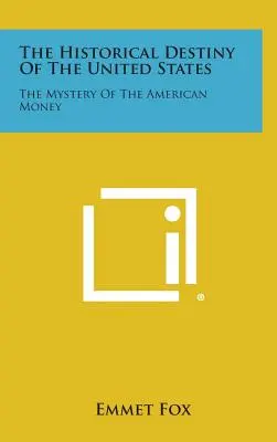 El Destino Histórico de los Estados Unidos: El Misterio del Dinero Americano - The Historical Destiny of the United States: The Mystery of the American Money