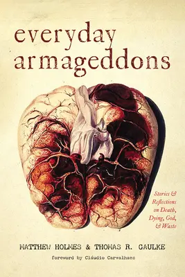 Armagedones cotidianos: Historias y reflexiones sobre la muerte, el morir, Dios y el despilfarro - Everyday Armageddons: Stories and Reflections on Death, Dying, God, and Waste