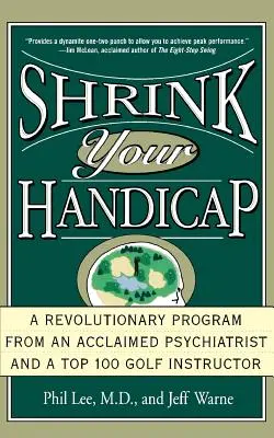 Reduzca su hándicap: el revolucionario programa de un aclamado psiquiatra y uno de los 100 mejores instructores de golf - Shrink Your Handicap: A Revolutionary Program from an Acclaimed Psychiatrist and a Top 100 Golf Instructor