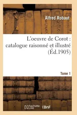 Oeuvre de Corot: Catalogue Raisonn Et Illustr T01