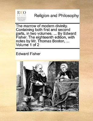 La médula de la divinidad moderna. Contiene la primera y la segunda parte en dos volúmenes. ... por Edward Fisher. la decimoctava edición, con notas de Mr. - The Marrow of Modern Divinity. Containing Both First and Second Parts, in Two Volumes. ... by Edward Fisher. the Eighteenth Edition, with Notes by Mr.