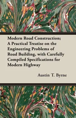 Modern Road Construction; A Practical Treatise on the Engineering Problems of Road Building, with Carefully Compiled Specifications for Modern Highway (Construcción moderna de carreteras; tratado práctico sobre los problemas técnicos de la construcción de carreteras, con especificaciones cuidadosame - Modern Road Construction; A Practical Treatise on the Engineering Problems of Road Building, with Carefully Compiled Specifications for Modern Highway