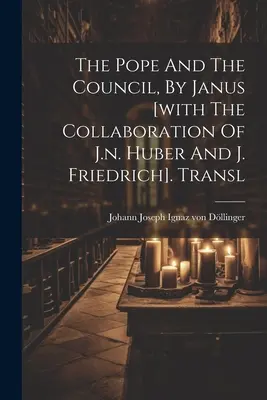 El Papa y el Concilio, por Janus [con la colaboración de J.n. Huber y J. Friedrich]. Transl - The Pope And The Council, By Janus [with The Collaboration Of J.n. Huber And J. Friedrich]. Transl