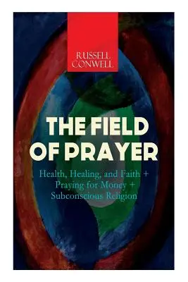 El campo de la oración: Salud, curación y fe + Rezar por dinero + Religión subconsciente - The Field of Prayer: Health, Healing, and Faith + Praying for Money + Subconscious Religion