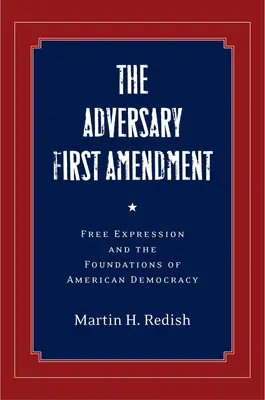 La Primera Enmienda Adversaria: La libertad de expresión y los fundamentos de la democracia estadounidense - The Adversary First Amendment: Free Expression and the Foundations of American Democracy