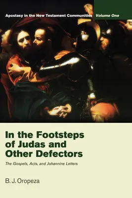 Tras las huellas de Judas y otros desertores: La apostasía en las comunidades neotestamentarias, volumen 1: Evangelios, Hechos y cartas joánicas - In the Footsteps of Judas and Other Defectors: Apostasy in the New Testament Communities, Volume 1: The Gospels, Acts, and Johannine Letters
