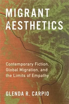 Estética del emigrante: Ficción contemporánea, migración global y los límites de la empatía - Migrant Aesthetics: Contemporary Fiction, Global Migration, and the Limits of Empathy