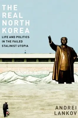 La verdadera Corea del Norte: Vida y política en la fallida utopía estalinista - The Real North Korea: Life and Politics in the Failed Stalinist Utopia