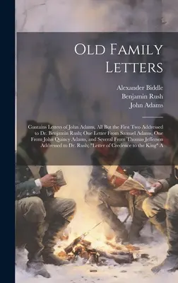 Viejas Cartas Familiares: Contiene cartas de John Adams, todas menos las dos primeras dirigidas al Dr. Benjamin Rush; una carta de Samuel Adams, sobre - Old Family Letters: Contains Letters of John Adams, All But the First Two Addressed to Dr. Benjamin Rush; One Letter From Samuel Adams, On