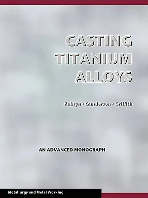 Fundición de aleaciones de titanio (Metalurgia y metalurgia) - Casting Titanium Alloys (Metal Working and Metallurgy)