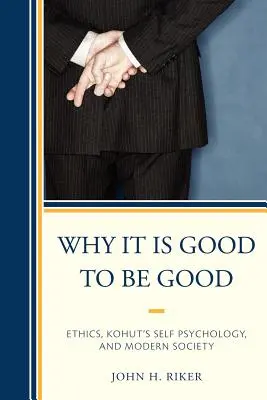 Por qué es bueno ser bueno: Ética, psicología del yo de Kohut y sociedad moderna - Why It Is Good to Be Good: Ethics, Kohut's Self Psychology, and Modern Society