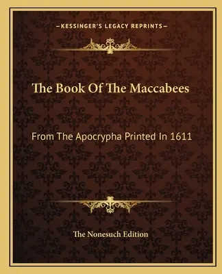 El libro de los Macabeos: De los apócrifos impreso en 1611 - The Book Of The Maccabees: From The Apocrypha Printed In 1611