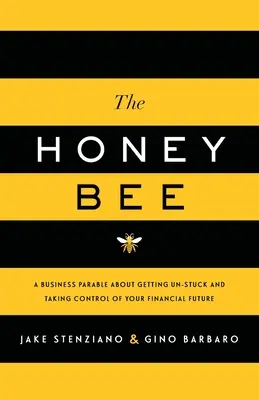 La abeja de la miel: A Business Parable About Getting Un-stuck and Taking Control of Your Financial Future - The Honey Bee: A Business Parable About Getting Un-stuck and Taking Control of Your Financial Future