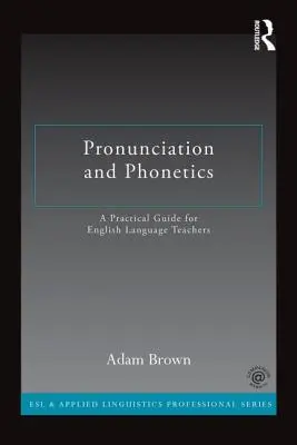 Pronunciación y fonética: Guía práctica para profesores de inglés - Pronunciation and Phonetics: A Practical Guide for English Language Teachers