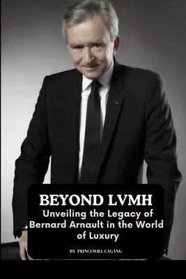 Más allá de LVMH: desvelando el legado de Bernard Arnault en el mundo del lujo - Beyond LVMH: Unveiling the Legacy of Bernard Arnault in the World of Luxury