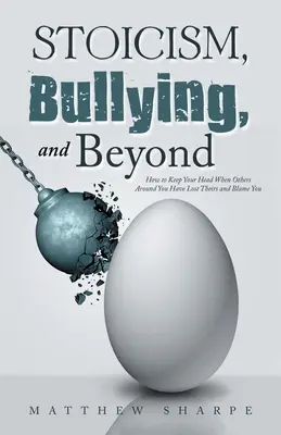 Estoicismo, acoso y más allá: Cómo mantener la cabeza fría cuando los demás han perdido la suya y te culpan a ti - Stoicism, Bullying, and Beyond: How to Keep Your Head When Others Around You Have Lost Theirs and Blame You