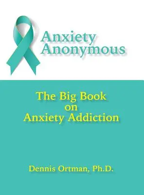 Ansiedad Anónima: El gran libro sobre la adicción a la ansiedad - Anxiety Anonymous: The Big Book on Anxiety Addiction