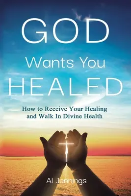Dios Quiere Que Te Cures: Cómo recibir tu sanación y caminar en salud divina - God Wants You Healed: How To Receive Your Healing And Walk In Divine Health