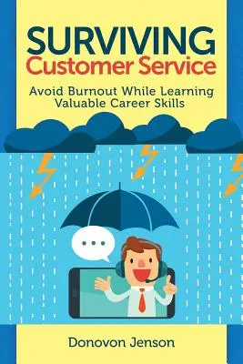 Cómo sobrevivir al servicio de atención al cliente: Evite el agotamiento y desarrolle valiosas habilidades profesionales - Surviving Customer Service: Avoid Burnout, Develop Valuable Career Skills