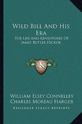 Wild Bill y su época: La vida y las aventuras de James Butler Hickok - Wild Bill And His Era: The Life And Adventures Of James Butler Hickok