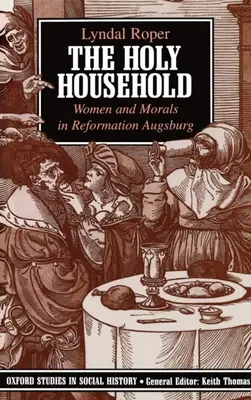 El hogar sagrado: Mujeres y moral en el Augsburgo de la Reforma - The Holy Household: Women and Morals in Reformation Augsburg