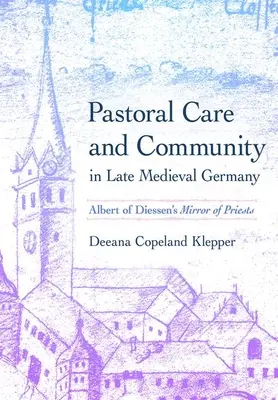 Pastoral Care and Community in Late Medieval Germany: El espejo de los sacerdotes de Alberto de Diessen - Pastoral Care and Community in Late Medieval Germany: Albert of Diessen's Mirror of Priests