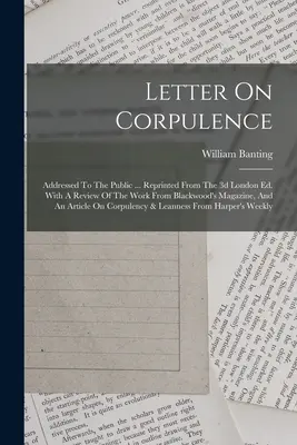 Carta sobre la corpulencia: Dirigida al público... Reimpreso de la 3a Ed. de Londres. Con una reseña de la obra en Blackwood's Magazine, y - Letter On Corpulence: Addressed To The Public ... Reprinted From The 3d London Ed. With A Review Of The Work From Blackwood's Magazine, And