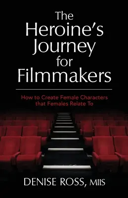 El viaje de la heroína para cineastas: Cómo crear personajes femeninos con los que las mujeres se sientan identificadas - The Heroine's Journey for Filmmakers: How to create female characters that females relate to