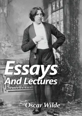 Ensayos y Conferencias: Una colección de Ensayos y Conferencias de Oscar Wilde: El mundo es un escenario y la obra está mal representada - Essays and Lectures: A collection of Essays & Lectures by Oscar Wilde: The world is a stage and the play is badly cast