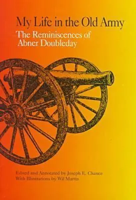 Mi vida en el viejo ejército: Los recuerdos de Abner Doubleday de las colecciones de la Sociedad Histórica de Nueva York - My Life in the Old Army: The Reminiscences of Abner Doubleday from the Collections of the New-York Historical Society