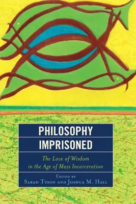 Filosofía encarcelada: El amor a la sabiduría en la era del encarcelamiento masivo - Philosophy Imprisoned: The Love of Wisdom in the Age of Mass Incarceration