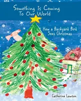 Algo se acerca a nuestro mundo: cómo ve la Navidad un pájaro de patio trasero - Something Is Coming To Our World: How A Backyard Bird Sees Christmas