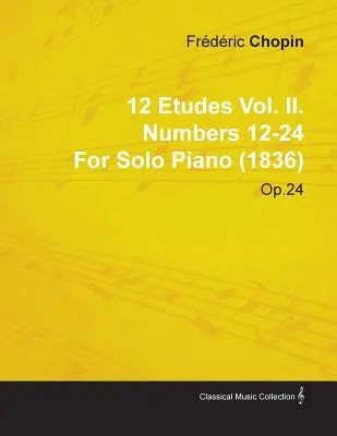 12 Etudes Vol. II. Números 12-24 de Fr D Ric Chopin para piano solo (1836) Op.25 - 12 Etudes Vol. II. Numbers 12-24 by Fr D Ric Chopin for Solo Piano (1836) Op.25