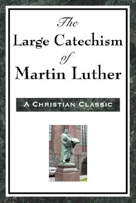 El Gran Catecismo de Martín Lutero - The Large Catechism of Martin Luther