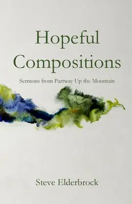 Composiciones esperanzadoras: Sermones desde parte de la montaña - Hopeful Compositions: Sermons from Partway Up the Mountain