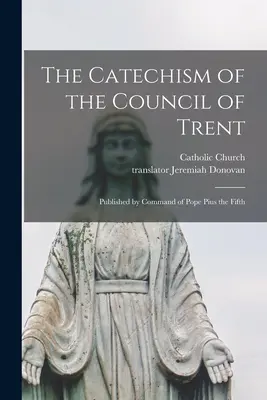 El Catecismo del Concilio de Trento: Publicado por orden del Papa Pío V - The Catechism of the Council of Trent: Published by Command of Pope Pius the Fifth