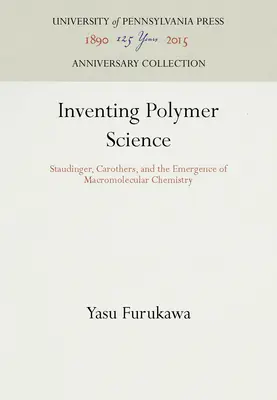 Inventando la ciencia de los polímeros: Staudinger, Carothers y la aparición de la química macromolecular - Inventing Polymer Science: Staudinger, Carothers, and the Emergence of Macromolecular Chemistry