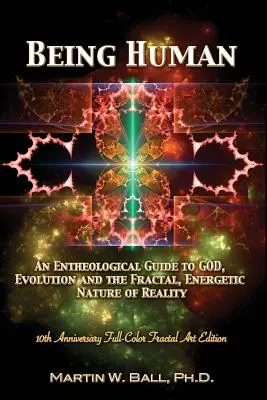 Ser humano: An Entheological Guide to God, Evolution, and the Fractal, Energetic Nature of Reality: 10th Anniversary Full-Color Fr - Being Human: An Entheological Guide to God, Evolution, and the Fractal, Energetic Nature of Reality: 10th Anniversary Full-Color Fr