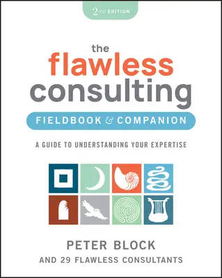 The Flawless Consulting Fieldbook & Companion: Una guía para entender su experiencia - The Flawless Consulting Fieldbook & Companion: A Guide to Understanding Your Expertise