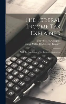 El Impuesto Federal sobre la Renta Explicado: Con el Reglamento del Departamento del Tesoro - The Federal Income Tax Explained: With the Regulations of the Treasury Department