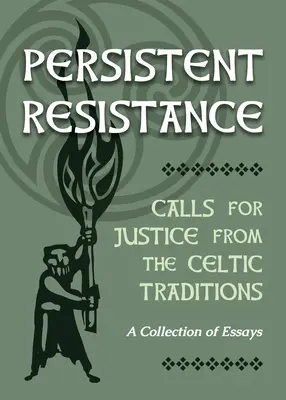 Resistencia persistente: Llamamientos a la justicia desde las tradiciones celtas: Colección de ensayos - Persistent Resistance: Calls for Justice from the Celtic Traditions: A Collection of Essays