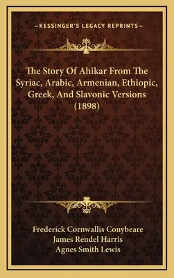 La historia de Ahikar en las versiones siríaca, árabe, armenia, etíope, griega y eslava (1898) - The Story Of Ahikar From The Syriac, Arabic, Armenian, Ethiopic, Greek, And Slavonic Versions (1898)