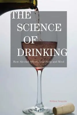 La ciencia de la bebida: cómo afecta el alcohol al cuerpo y a la mente - The Science of Drinking: How Alcohol Affects Your Body and Mind