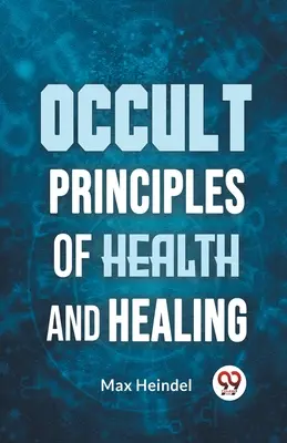 Principios Ocultos De Salud Y Curación - Occult Principles Of Health And Healing