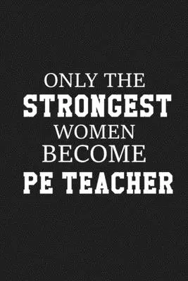 Sólo las mujeres más fuertes se convierten en profesoras de educación física: Regalo de agradecimiento para un profesor de educación física. - Only The Stongest Women Become PE Teacher: Thank you gift for PE teacher Great for Teacher Appreciation